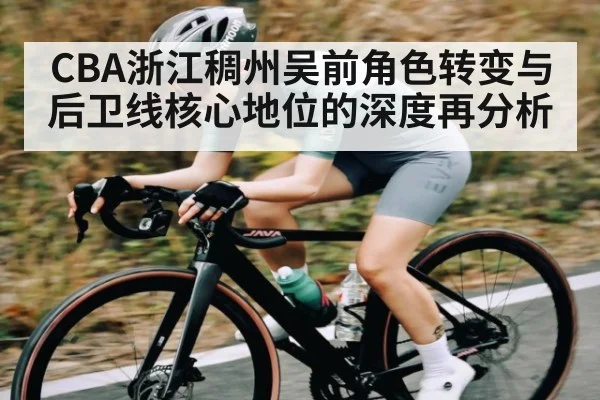 CBA浙江稠州吴前角色转变与后卫线核心地位的深度再分析