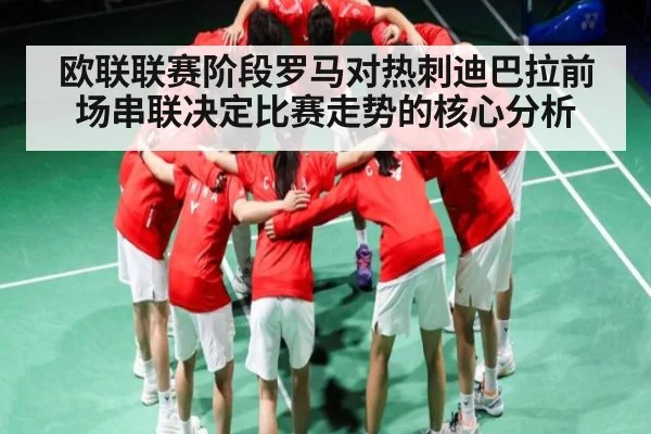 欧联联赛阶段罗马对热刺迪巴拉前场串联决定比赛走势的核心分析